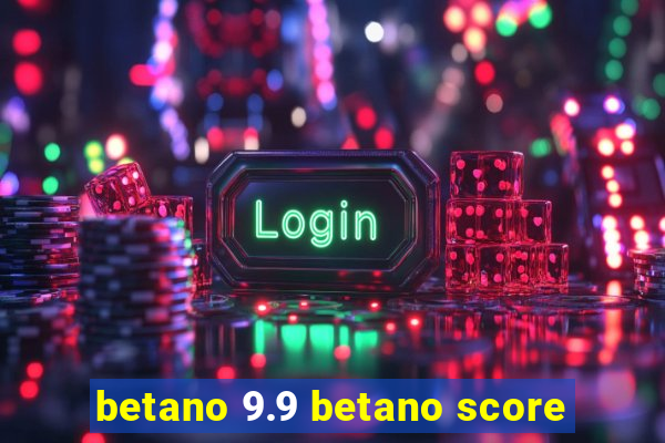 betano 9.9 betano score